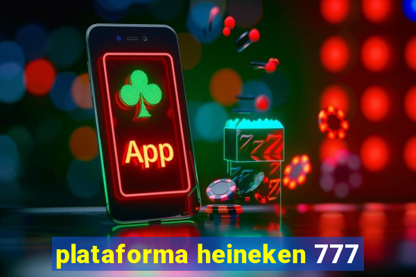 plataforma heineken 777